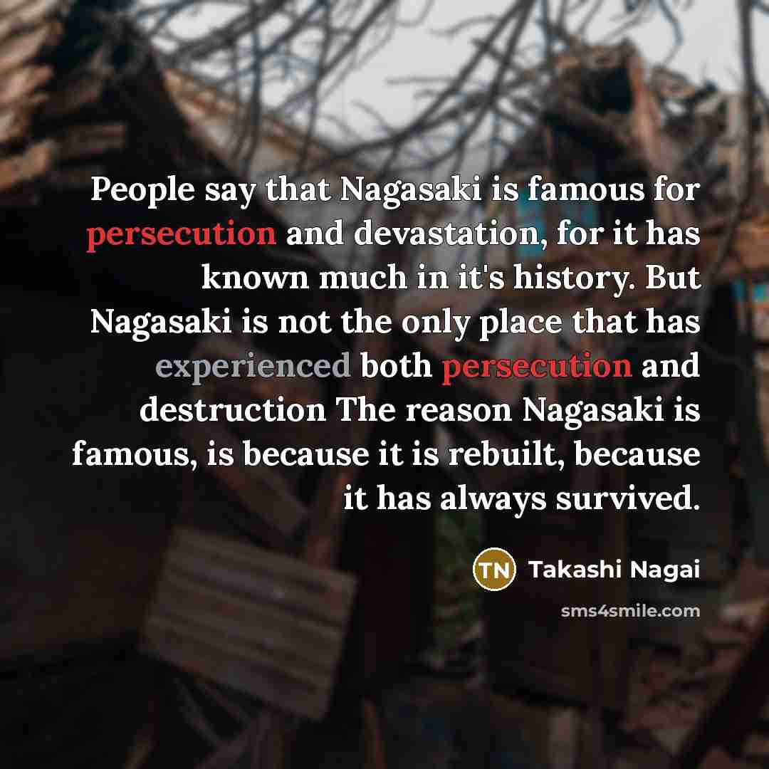 “People say that Nagasaki is famous for persecution and devastation,…” quote by Takashi Nagai
