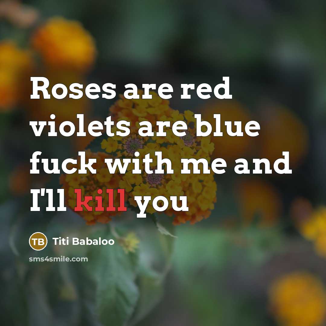 “Roses are red violets are blue fuck with me and…” quote by Titi Babaloo