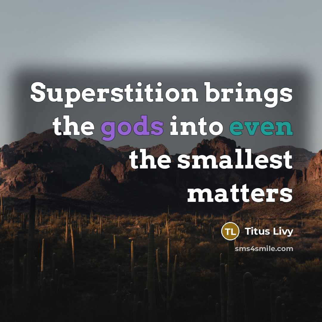 “Superstition brings the gods into even the smallest matters…” quote by Titus Livy