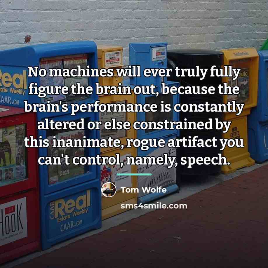 “No machines will ever truly fully figure the brain out,…” quote by Tom Wolfe