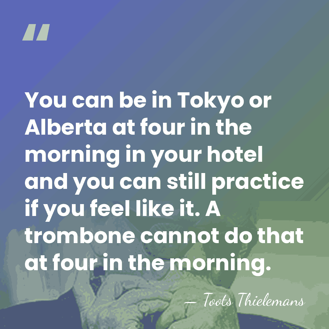 You can be in Tokyo or Alberta at four in the morning&hellip; - Toots Thielemans