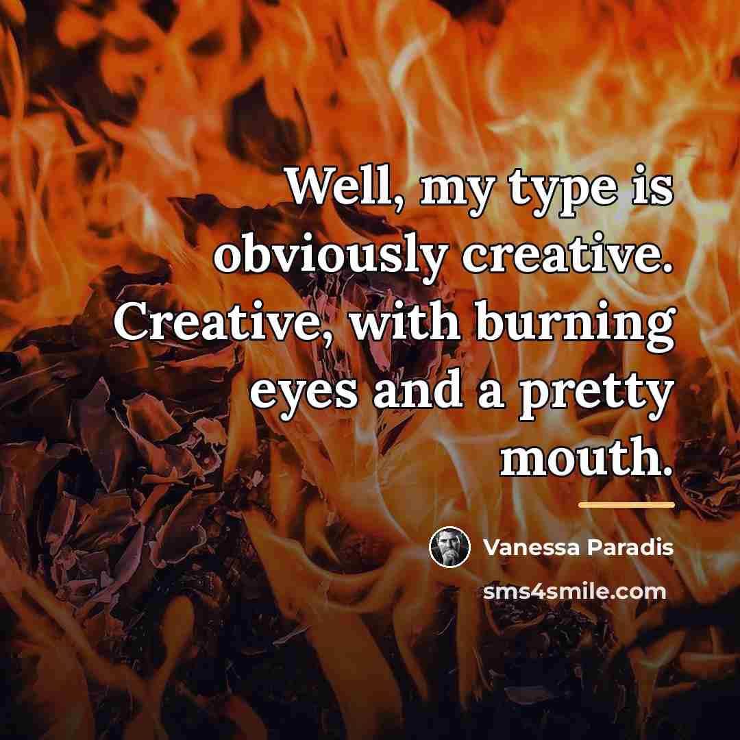 “Well, my type is obviously creative. Creative, with burning eyes…” quote by Vanessa Paradis