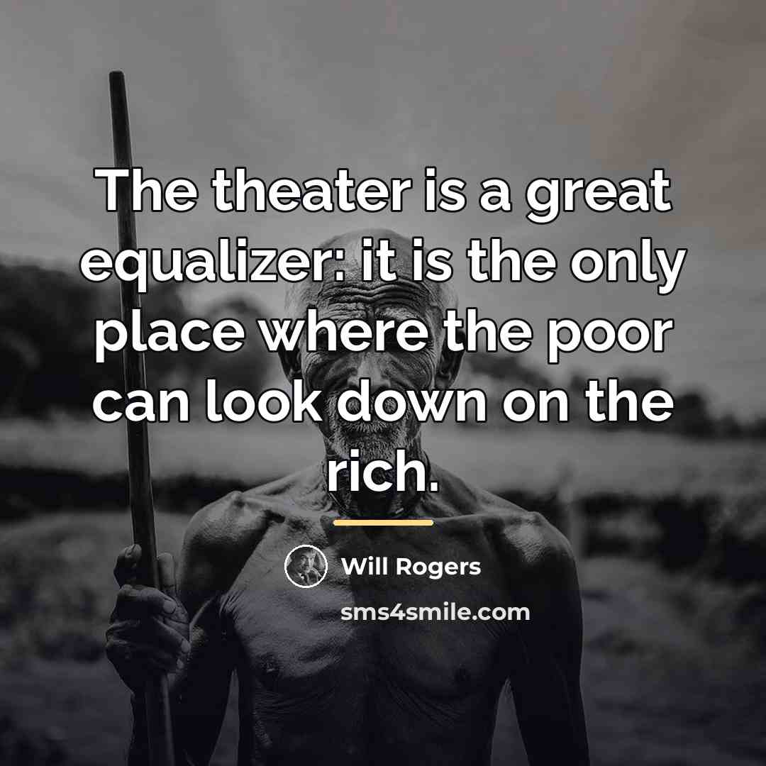 “The theater is a great equalizer: it is the only…” quote by Will Rogers