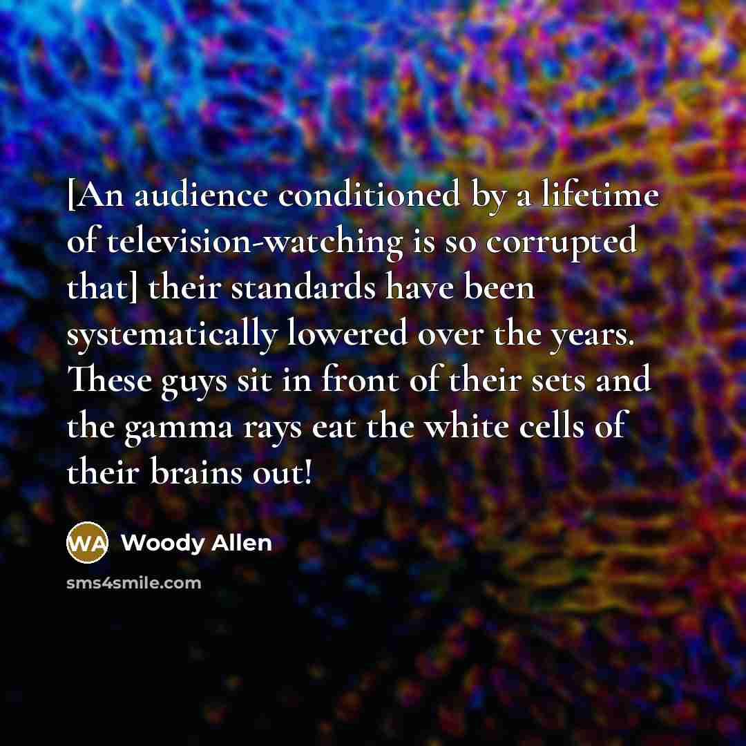 “[An audience conditioned by a lifetime of television-watching is so…” quote by Woody Allen