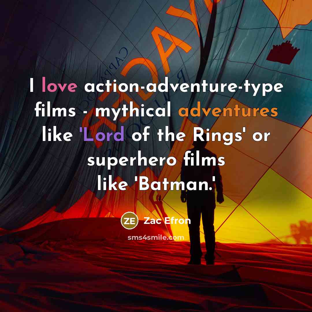 “I love action-adventure-type films - mythical adventures like 'Lord of…” quote by Zac Efron