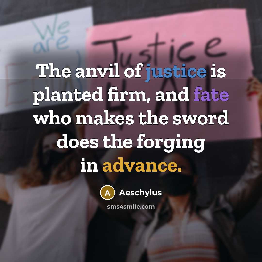 “The anvil of justice is planted firm, and fate who…” quote by Aeschylus