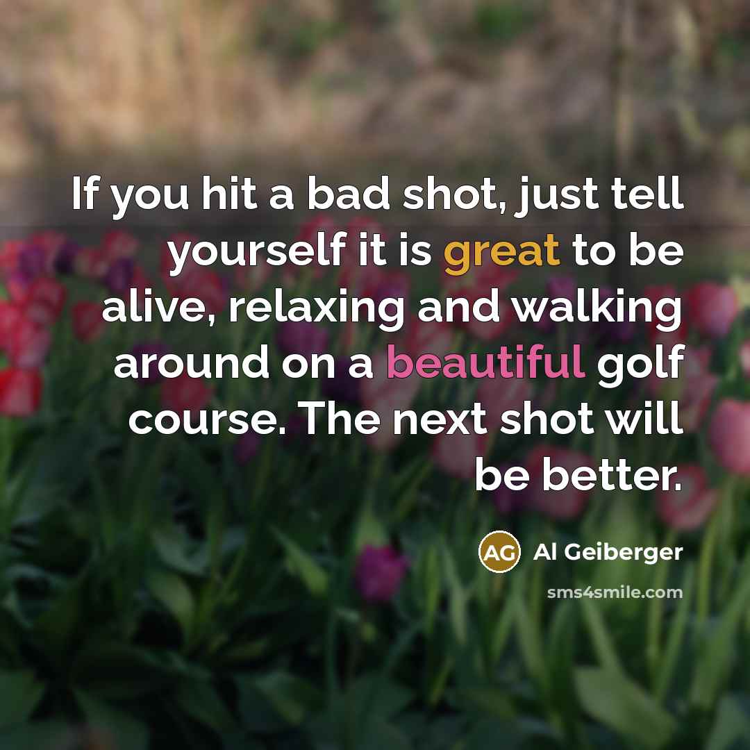 “If you hit a bad shot, just tell yourself it…” quote by Al Geiberger