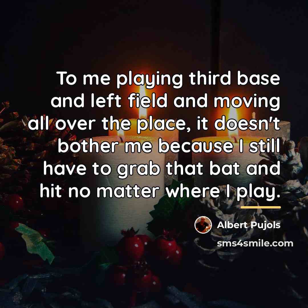 “To me playing third base and left field and moving…” quote by Albert Pujols