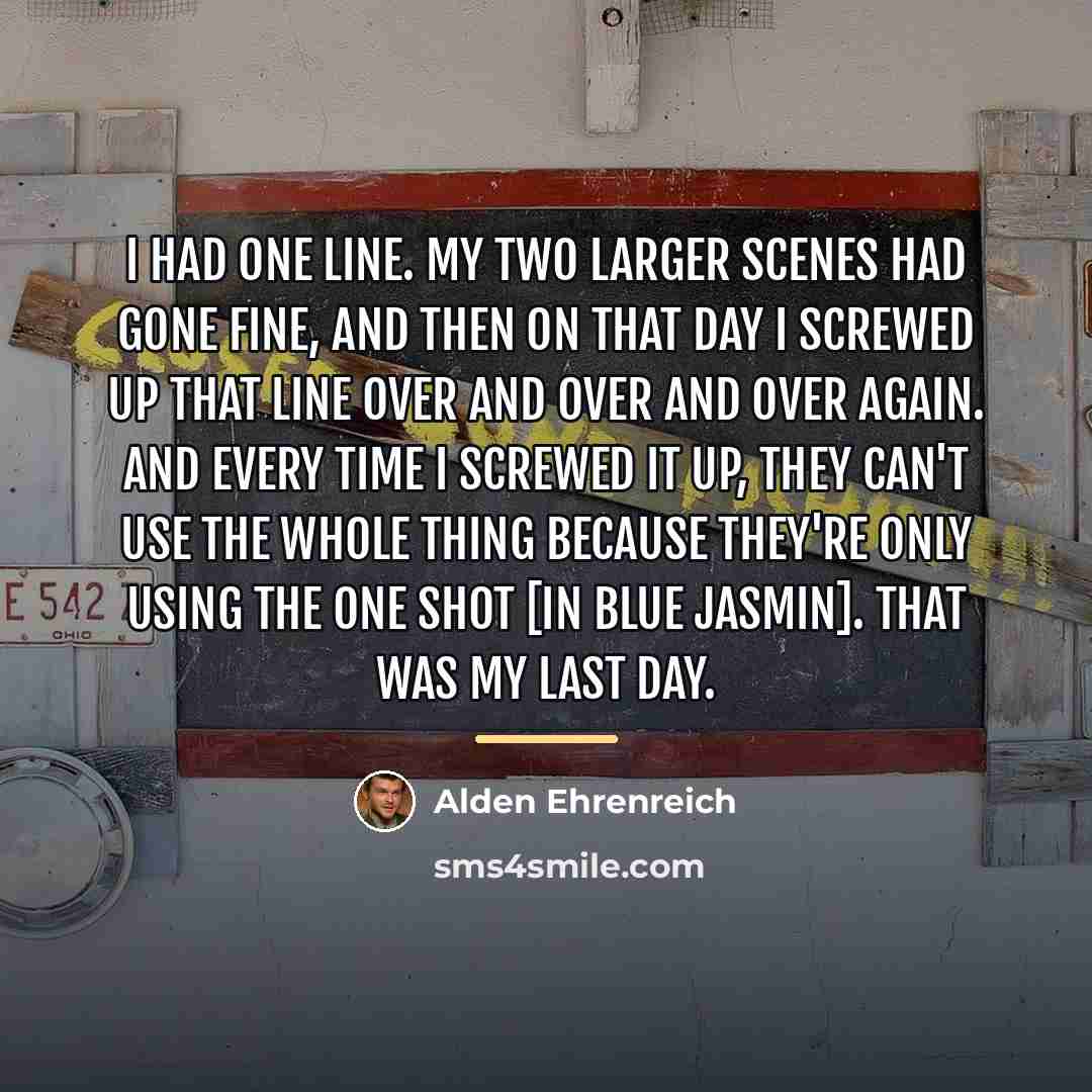 “I had one line. My two larger scenes had gone…” quote by Alden Ehrenreich