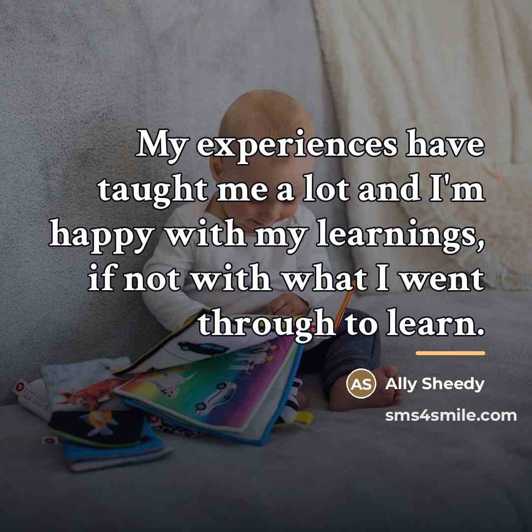 “My experiences have taught me a lot and I'm happy…” quote by Ally Sheedy
