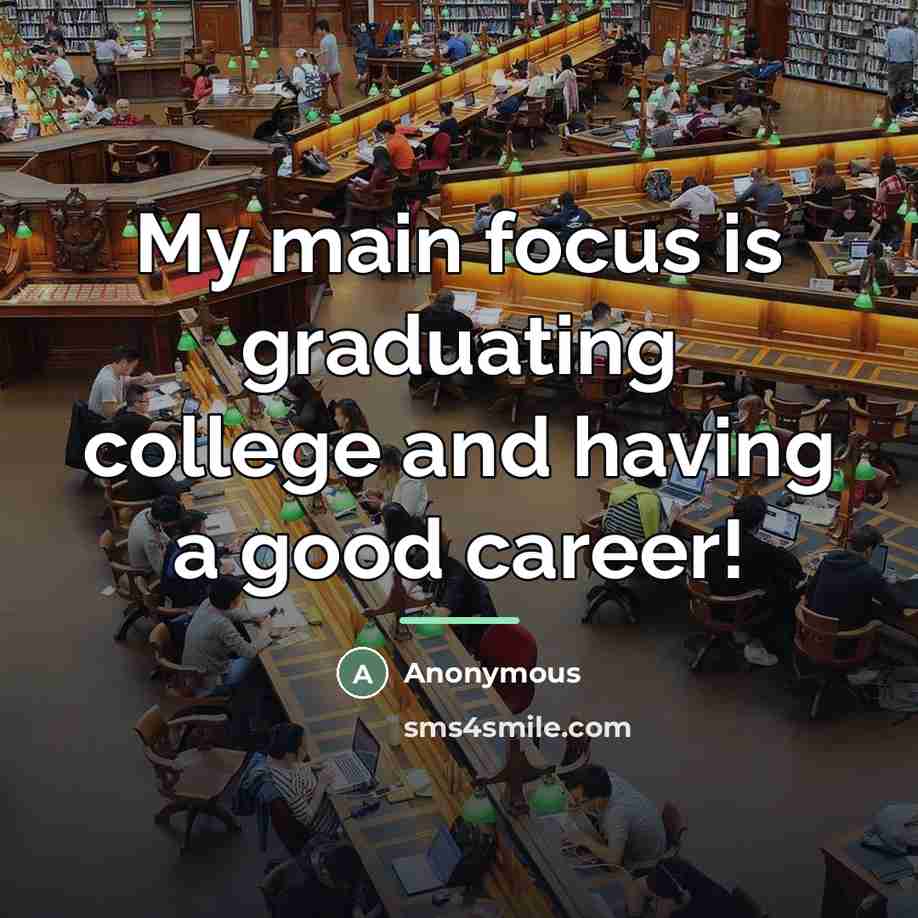 “My main focus is graduating college and having a good…” quote by Anonymous