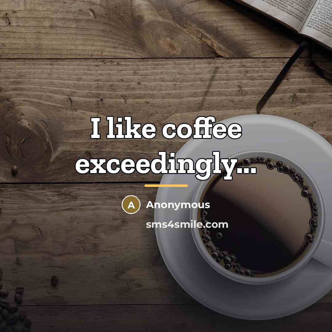“I like coffee exceedingly...…” quote by Anonymous