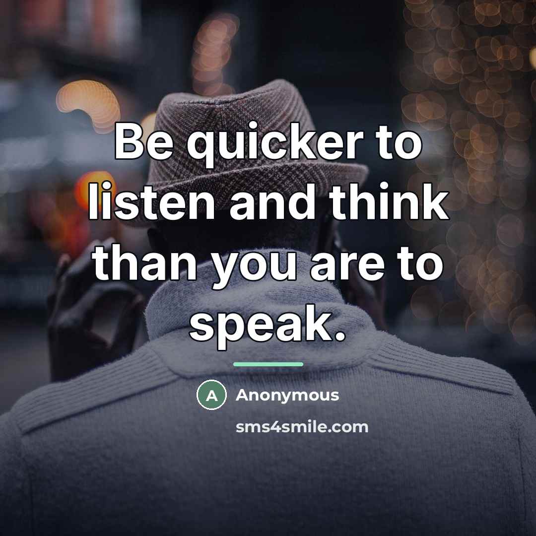 “Be quicker to listen and think than you are to…” quote by Anonymous