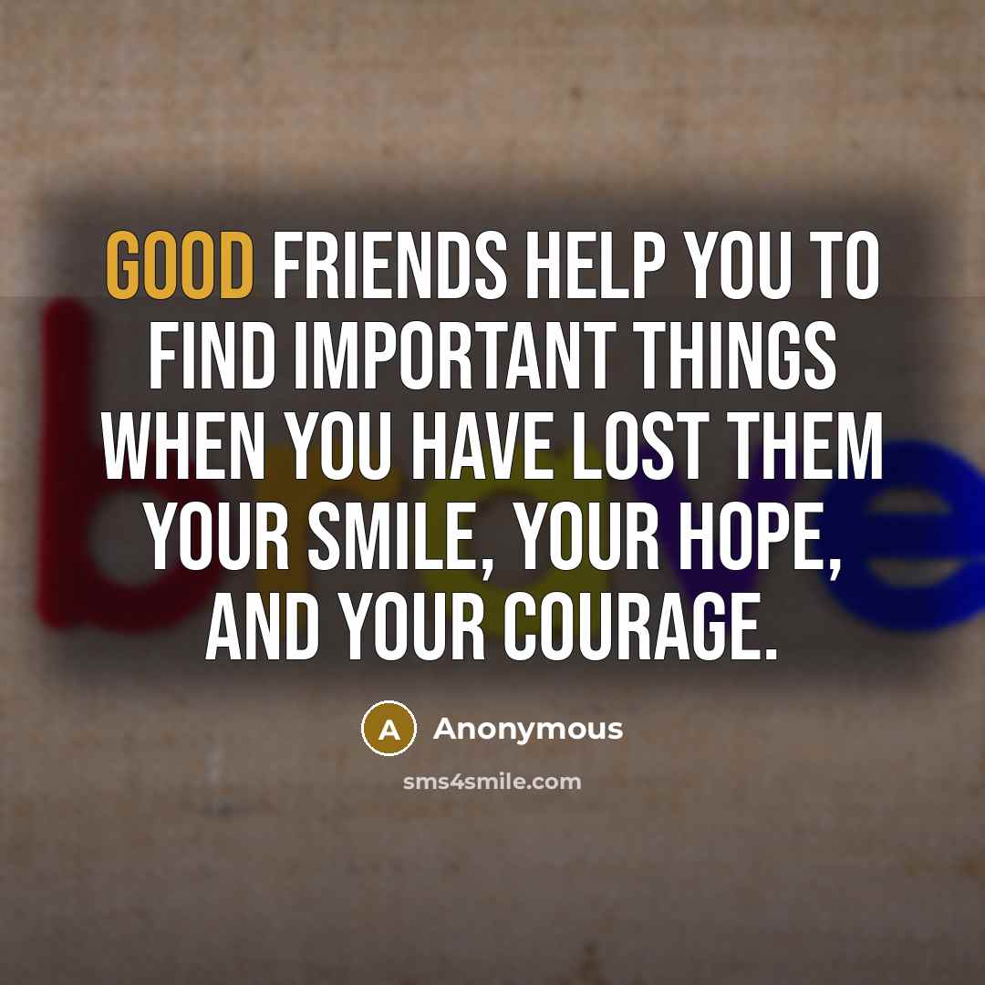 “Good friends help you to find important things when you…” quote by Anonymous
