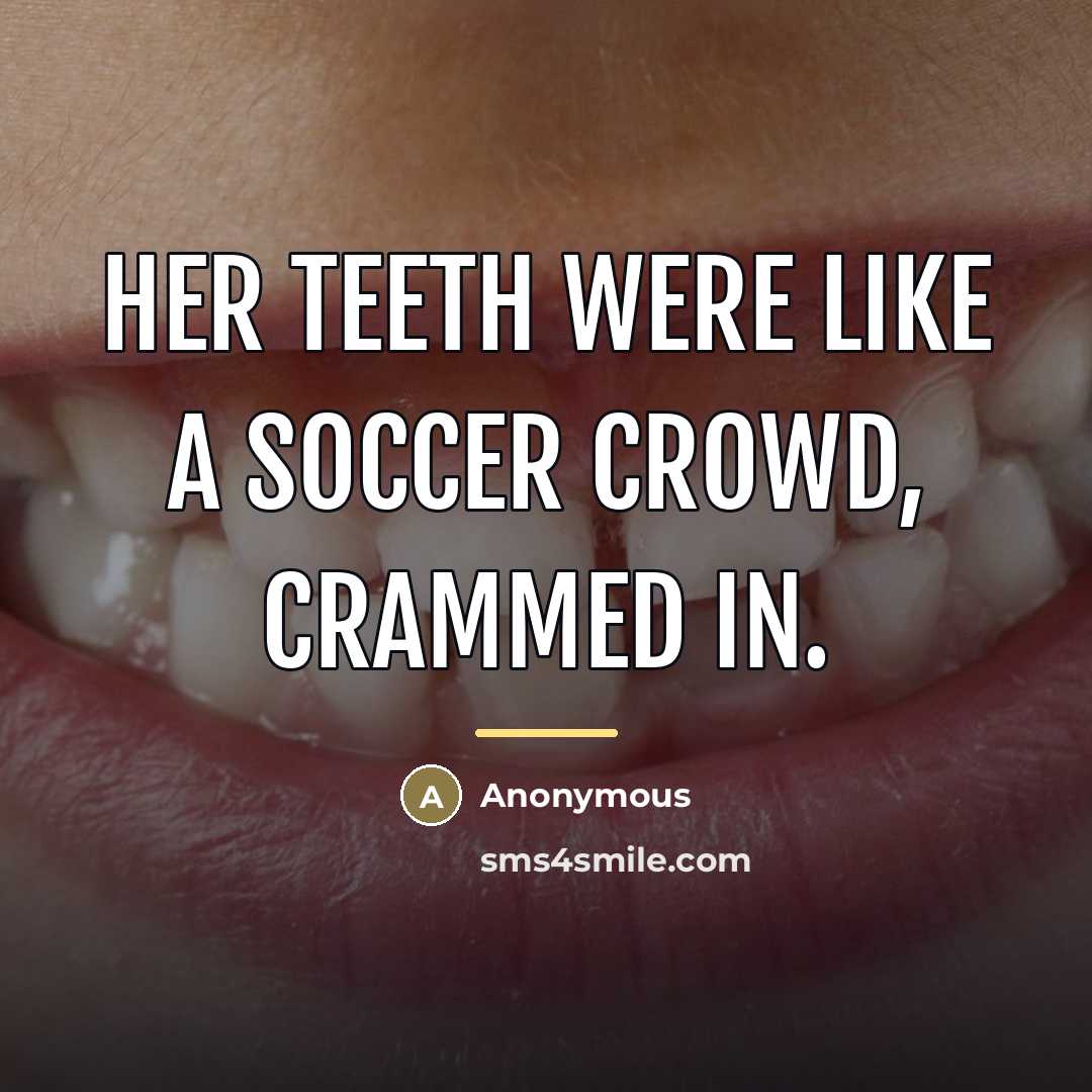 “Her teeth were like a soccer crowd, crammed in.…” quote by Anonymous