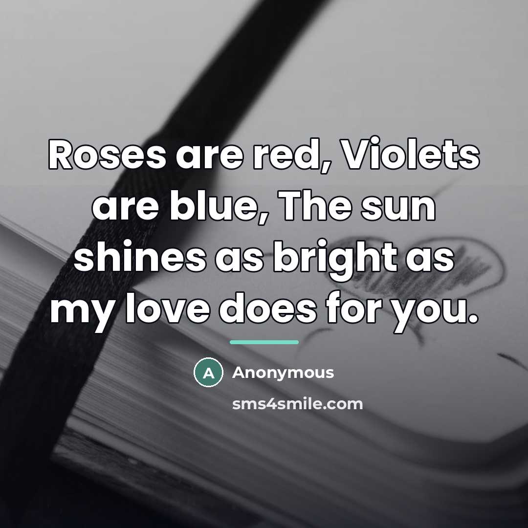 “Roses are red, Violets are blue, The sun shines as…” quote by Anonymous