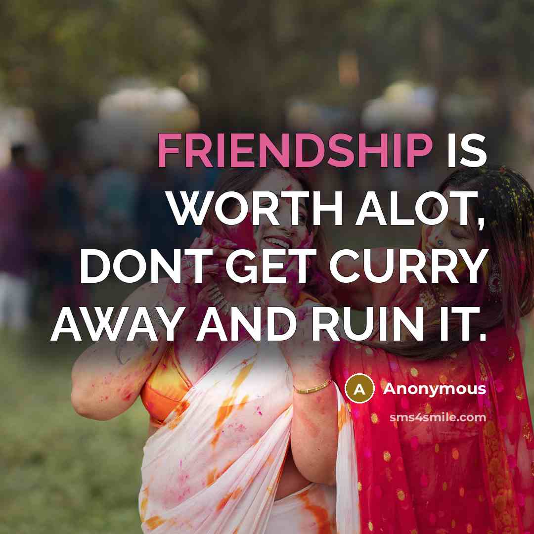 “FRIENDSHIP IS WORTH ALOT, DONT GET CURRY AWAY AND RUIN…” quote by Anonymous