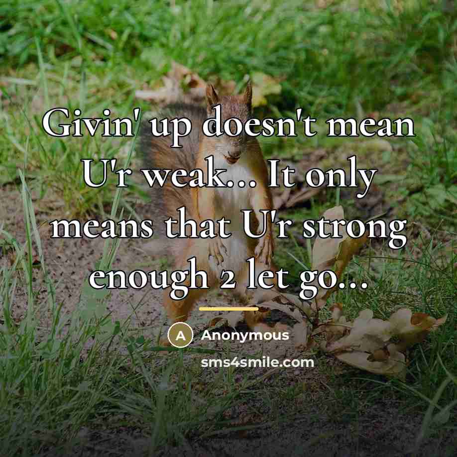“Givin' up doesn't mean U'r weak... It only means that…” quote by Anonymous