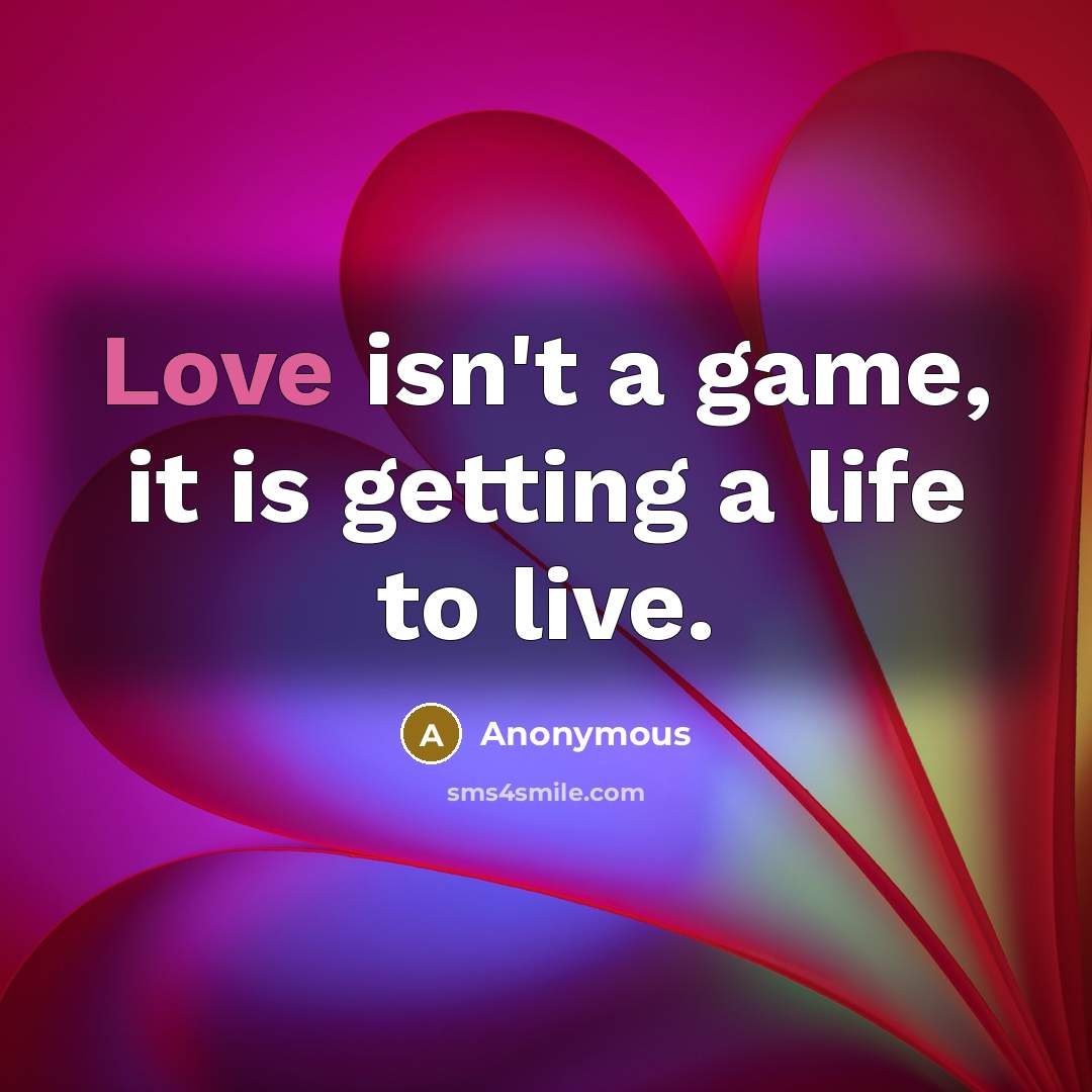 “Love isn't a game, it is getting a life to…” quote by Anonymous