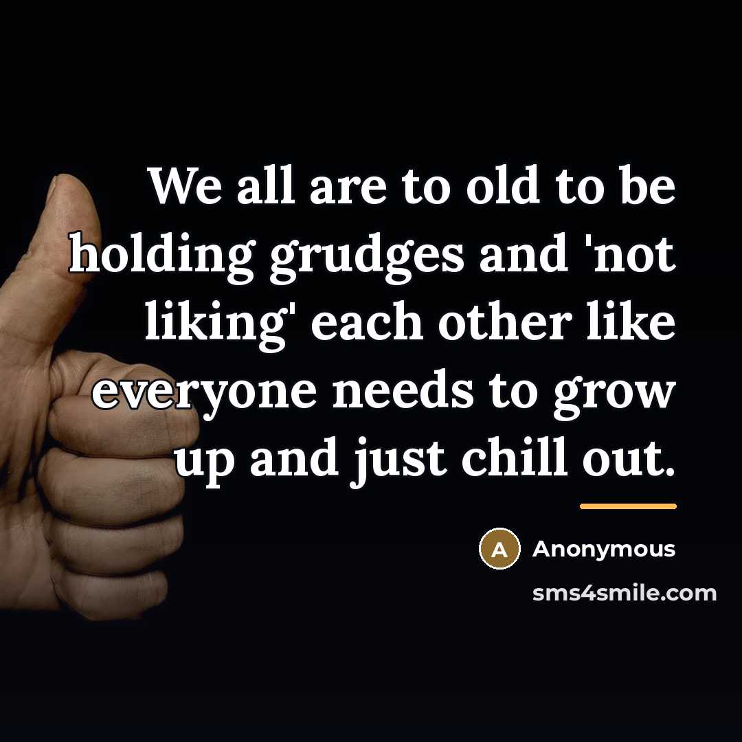 “We all are to old to be holding grudges and…” quote by Anonymous