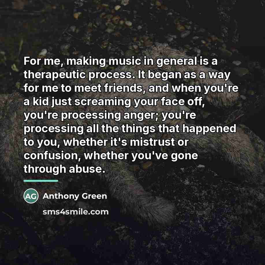 “For me, making music in general is a therapeutic process.…” quote by Anthony Green