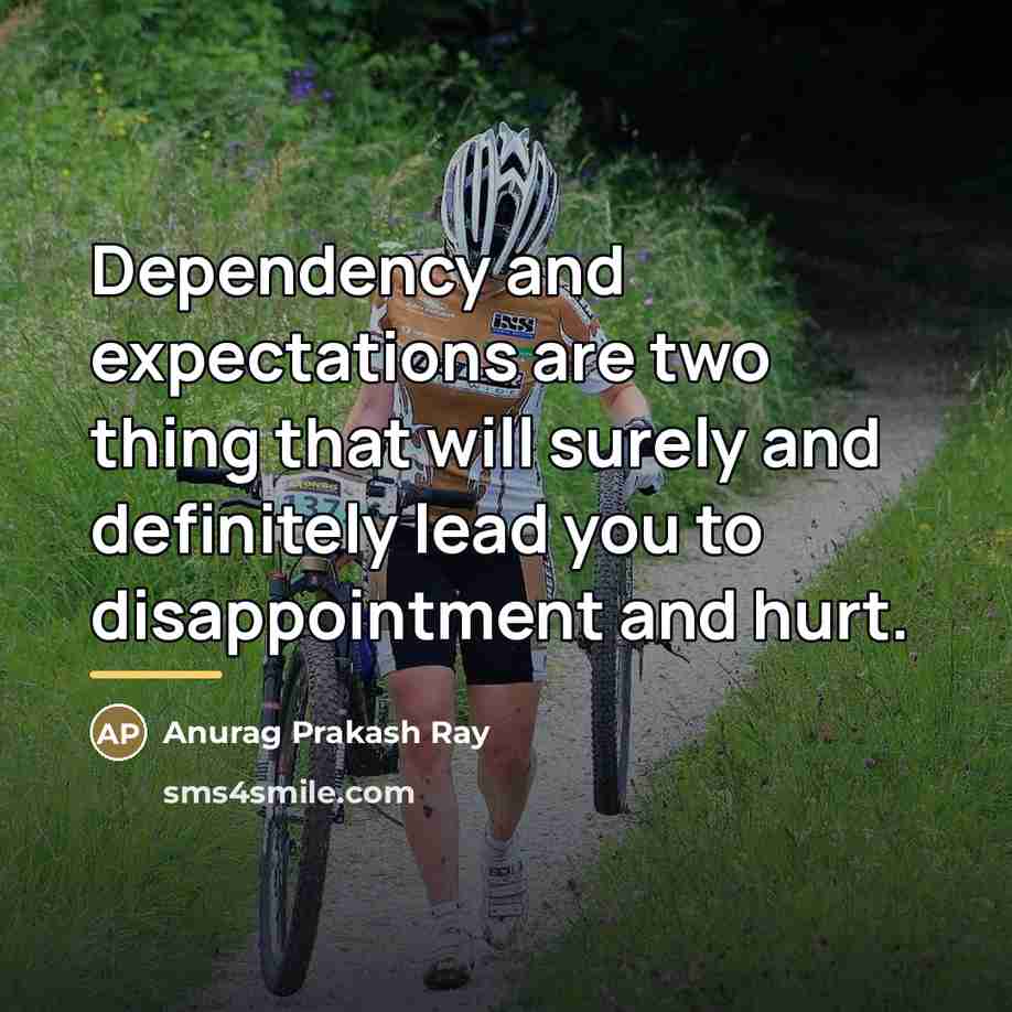 “Dependency and expectations are two thing that will surely and…” quote by Anurag Prakash Ray
