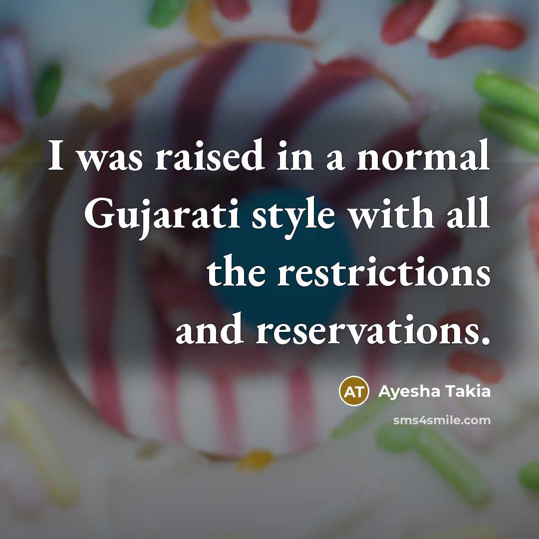 “I was raised in a normal Gujarati style with all…” quote by Ayesha Takia