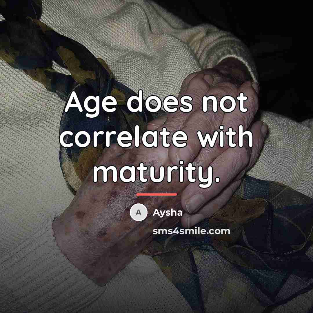 “Age does not correlate with maturity.…” quote by Aysha