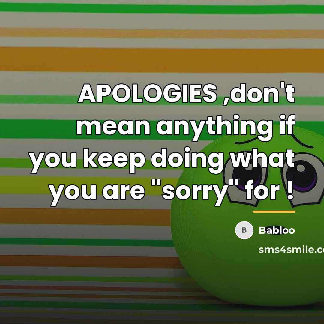 “APOLOGIES ,don't mean anything if you keep doing what you…” quote by Babloo