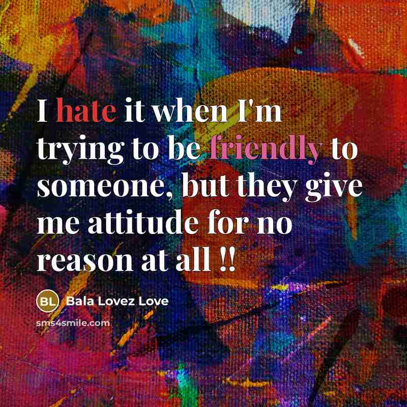 “I hate it when I'm trying to be friendly to someone, but they give me attitude for no reason at all !!” quote by Bala Lovez Love