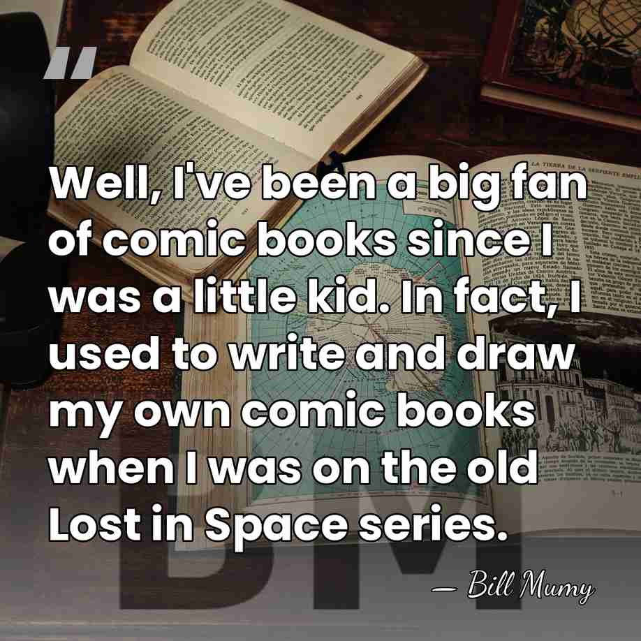 Well, I've been a big fan of comic books since I was&hellip; - Bill Mumy