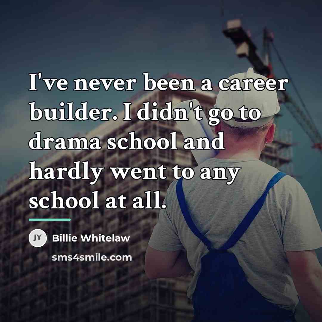 “I've never been a career builder. I didn't go to…” quote by Billie Whitelaw