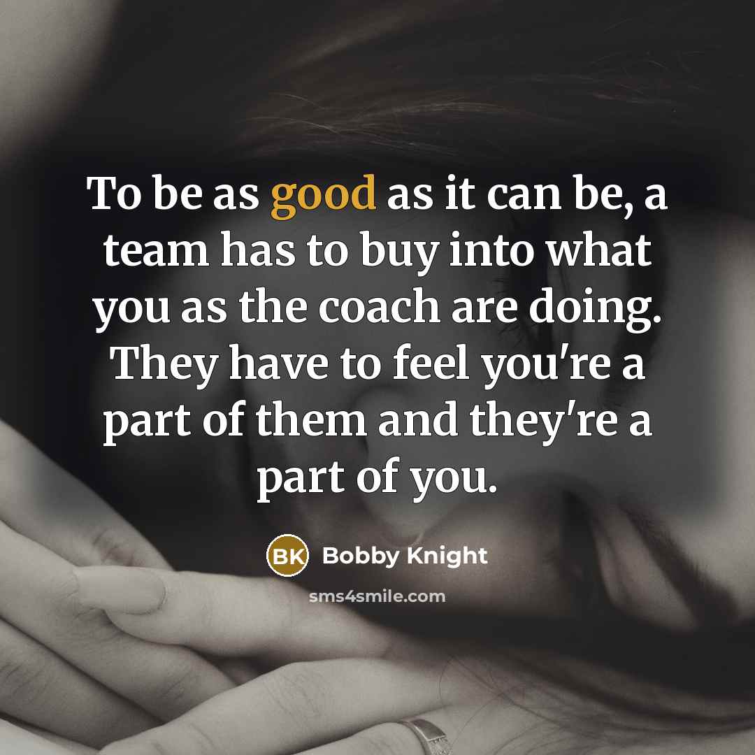 “To be as good as it can be, a team…” quote by Bobby Knight