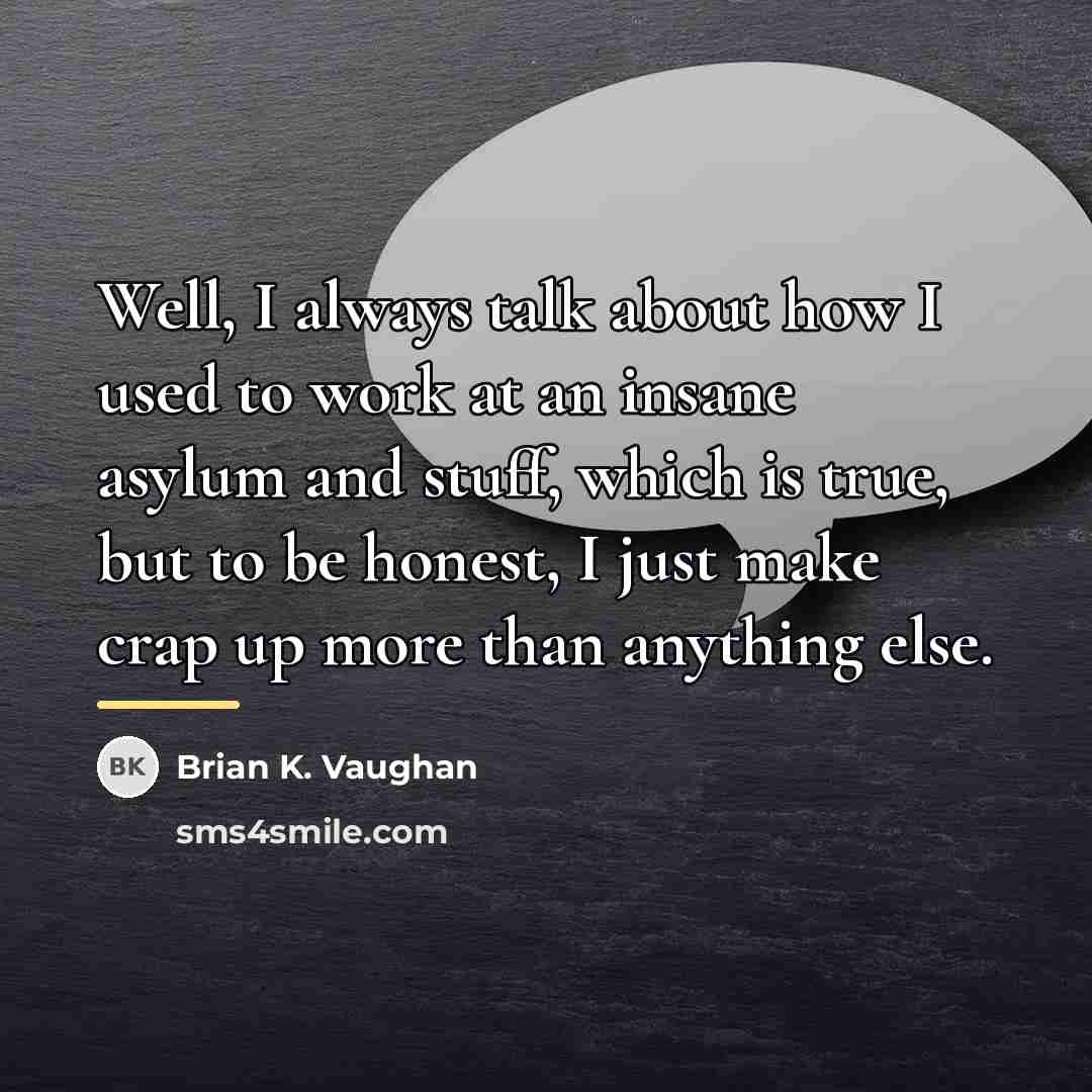 “Well, I always talk about how I used to work…” quote by Brian K. Vaughan