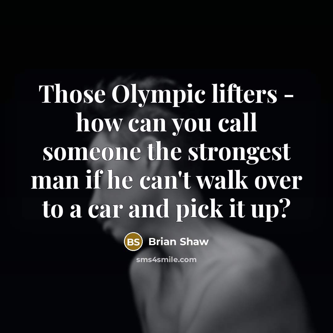 “Those Olympic lifters - how can you call someone the…” quote by Brian Shaw