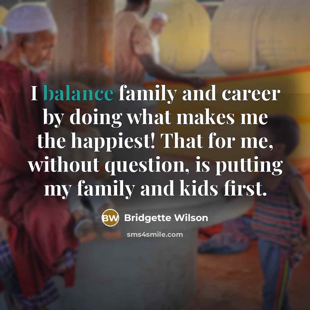 “I balance family and career by doing what makes me…” quote by Bridgette Wilson