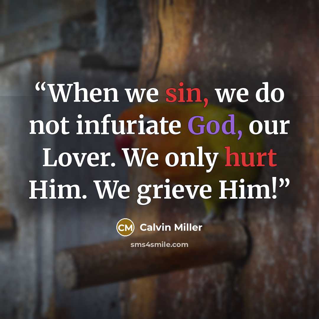 “When we sin, we do not infuriate God, our Lover. We only hurt Him. We grieve Him!” quote by Calvin Miller