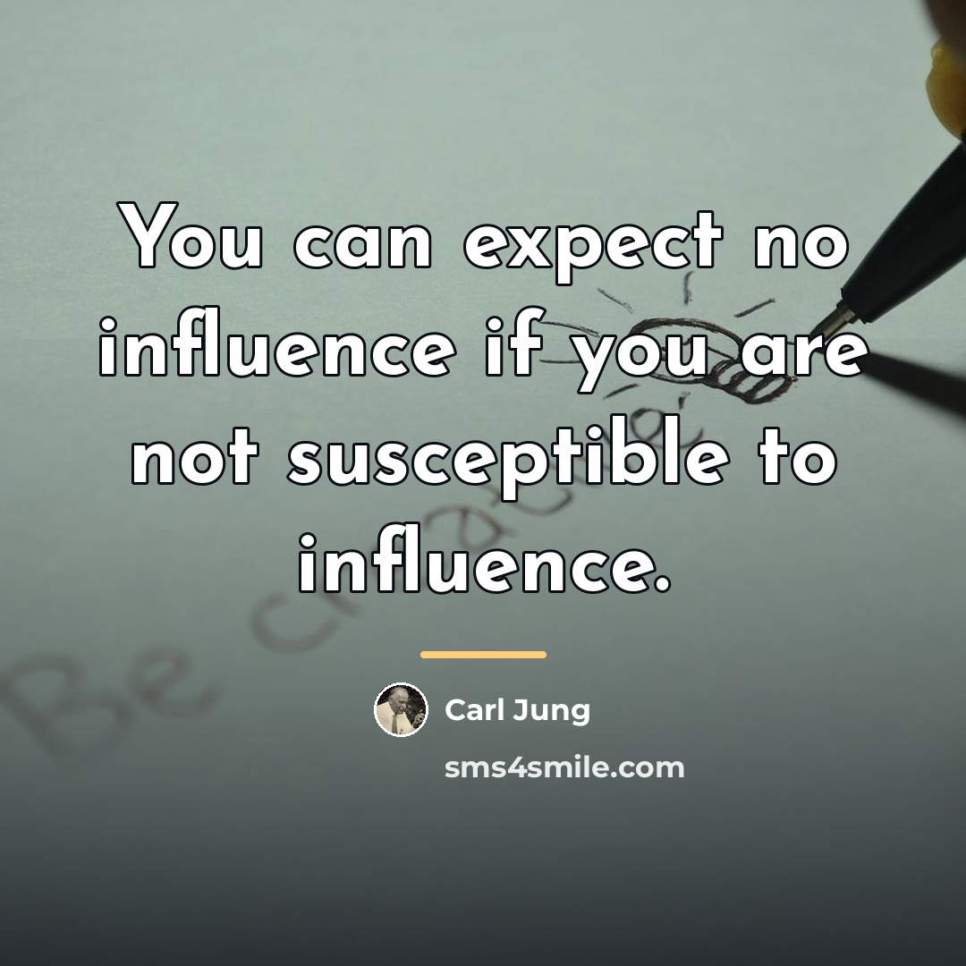 “You can expect no influence if you are not susceptible…” quote by Carl Jung