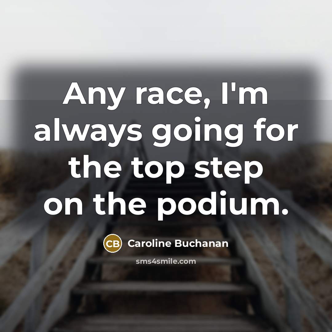 “Any race, I'm always going for the top step on…” quote by Caroline Buchanan