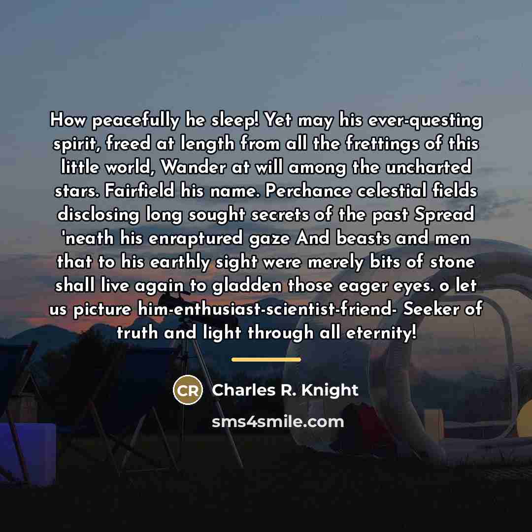 “How peacefully he sleep! Yet may his ever-questing spirit, freed…” quote by Charles R. Knight