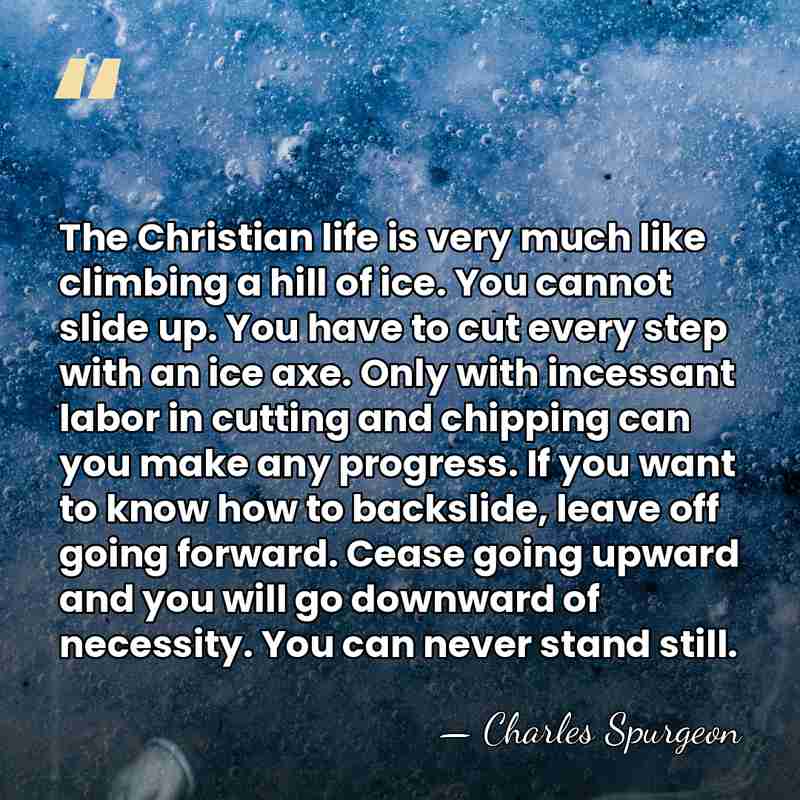 The Christian life is very much like climbing a hill of ice.&hellip; - Charles Spurgeon