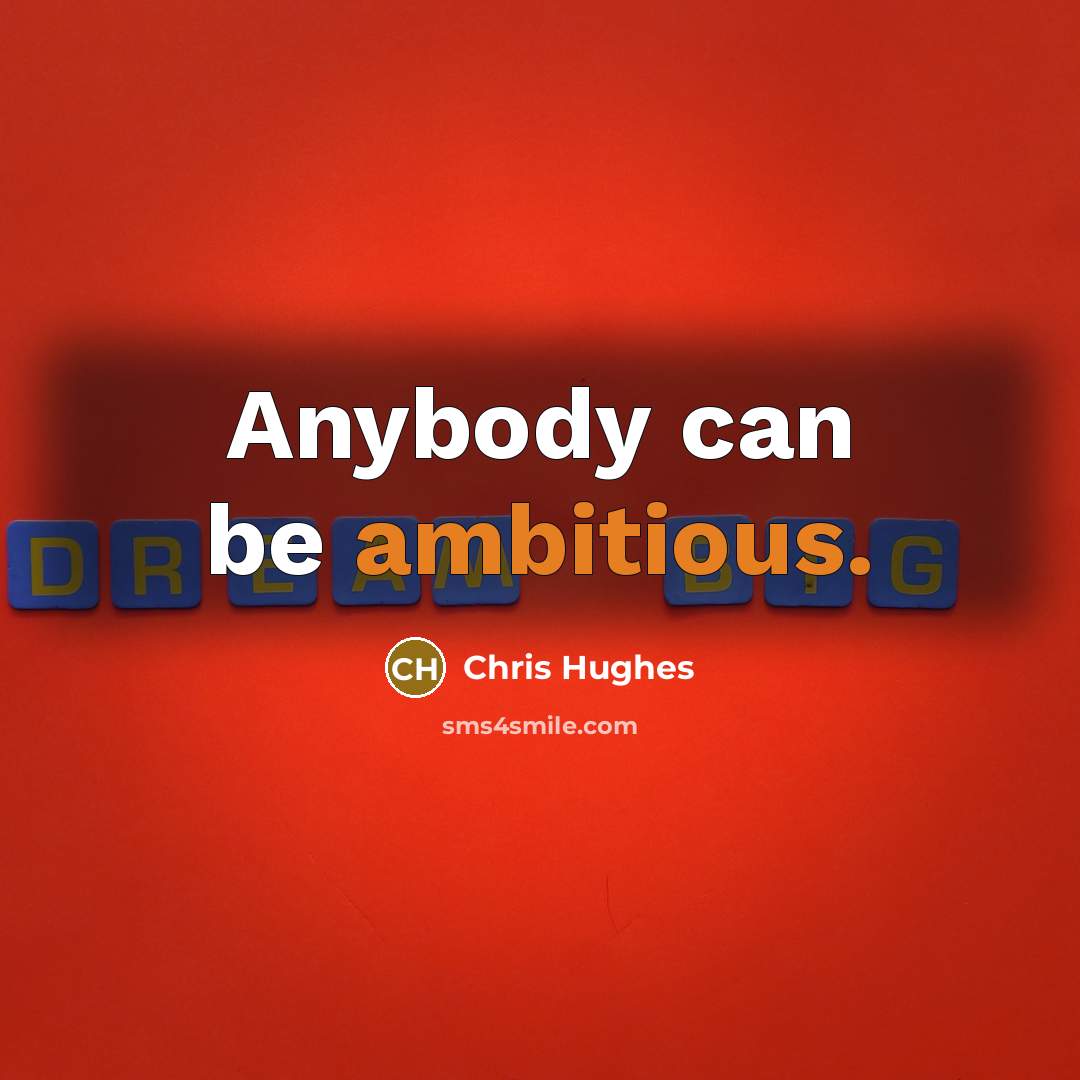 “Anybody can be ambitious.…” quote by Chris Hughes