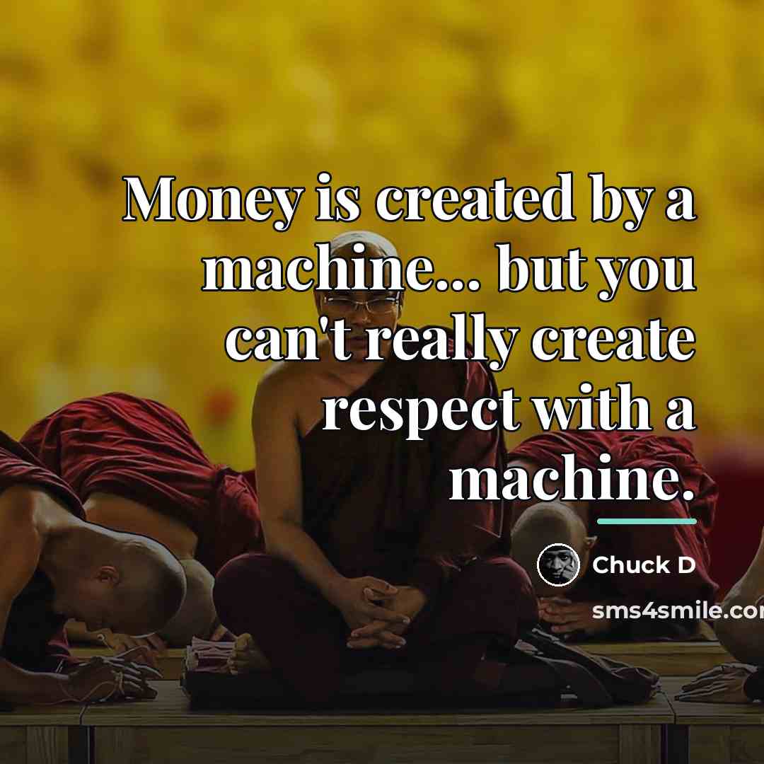 “Money is created by a machine... but you can't really…” quote by Chuck D