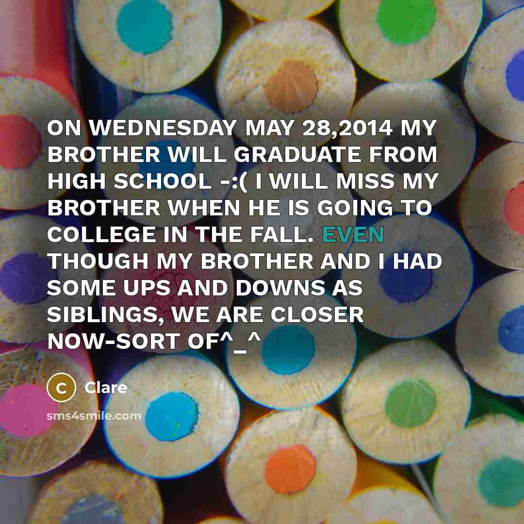 “ON WEDNESDAY MAY 28,2014 MY BROTHER WILL GRADUATE FROM HIGH…” quote by CLARE
