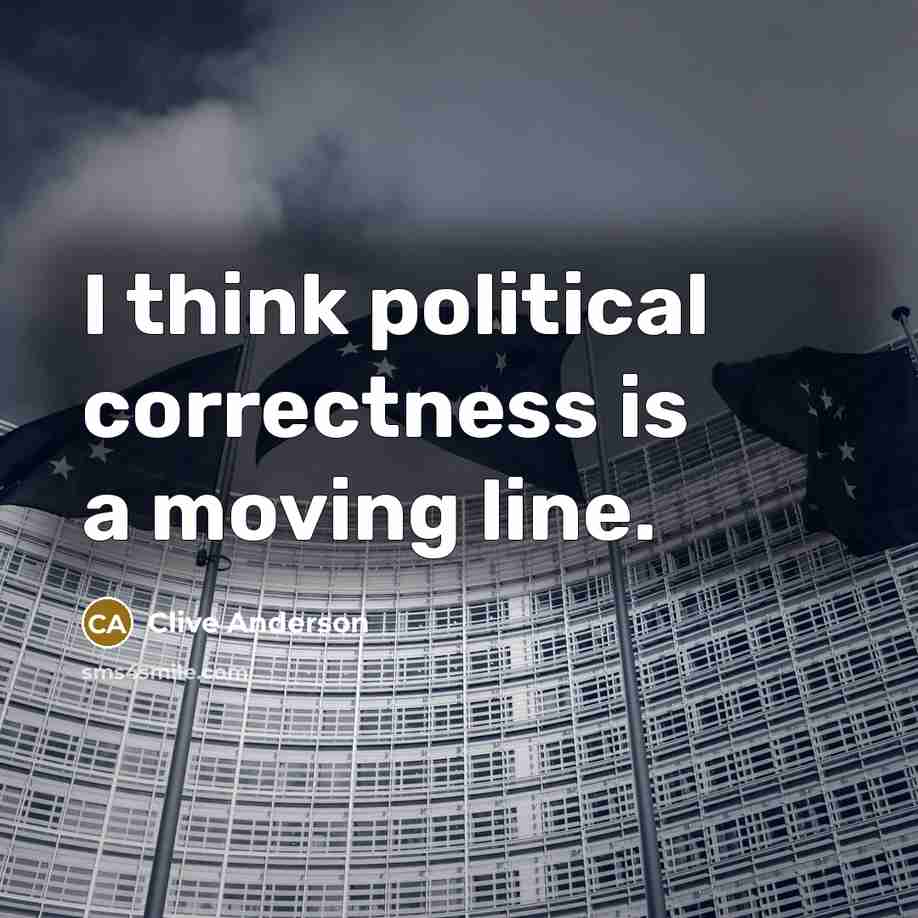 “I think political correctness is a moving line.…” quote by Clive Anderson