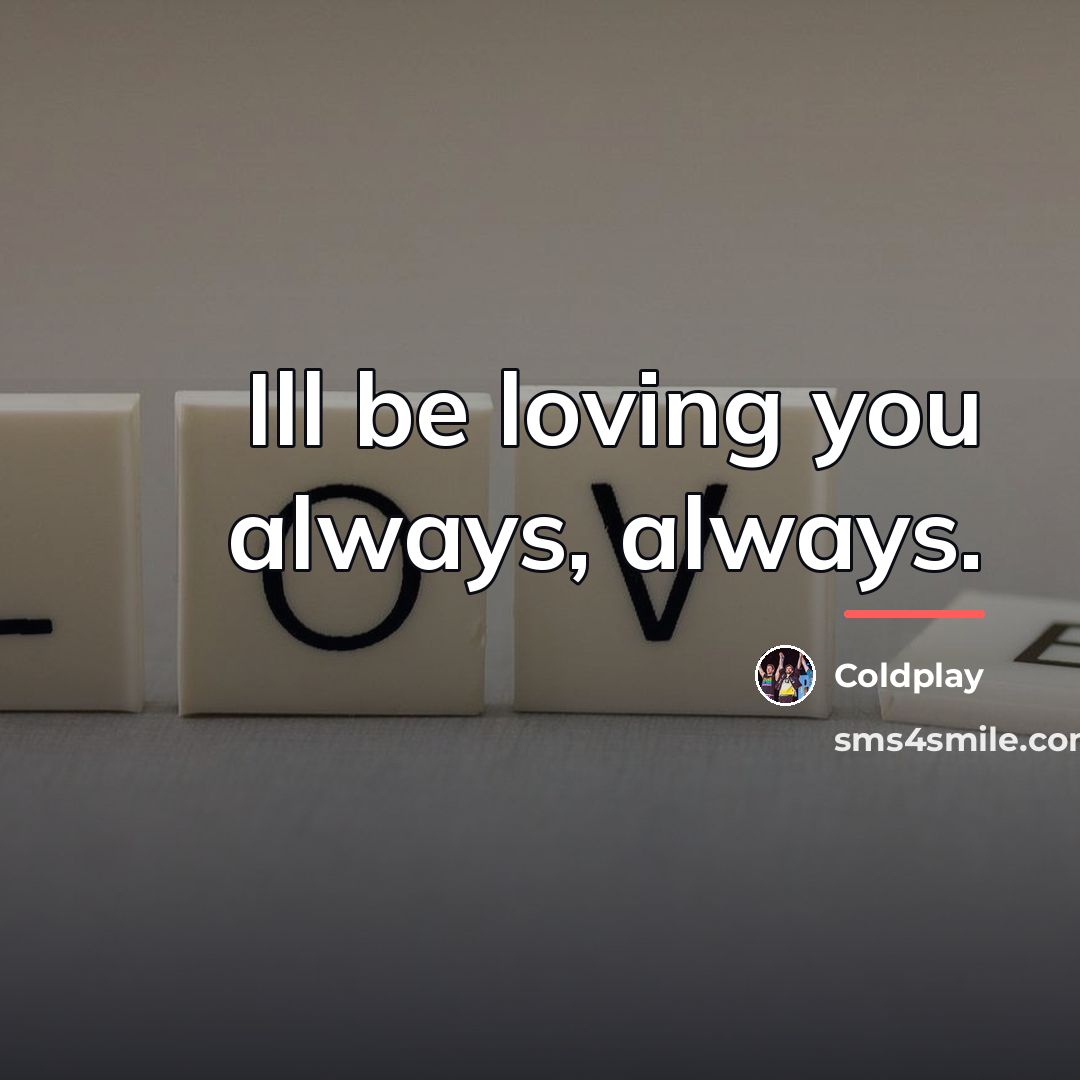 “Ill be loving you always, always.…” quote by Coldplay
