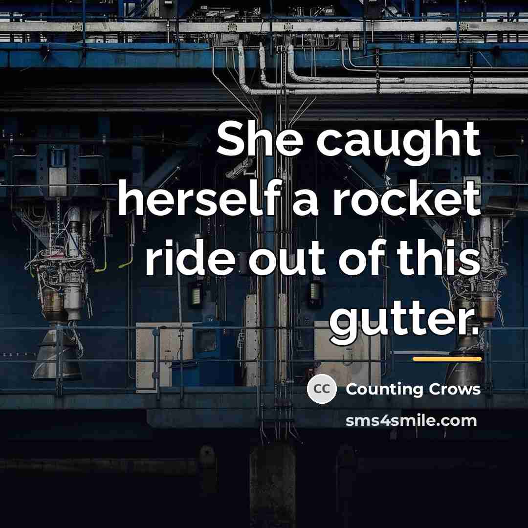 “She caught herself a rocket ride out of this gutter.…” quote by Counting Crows
