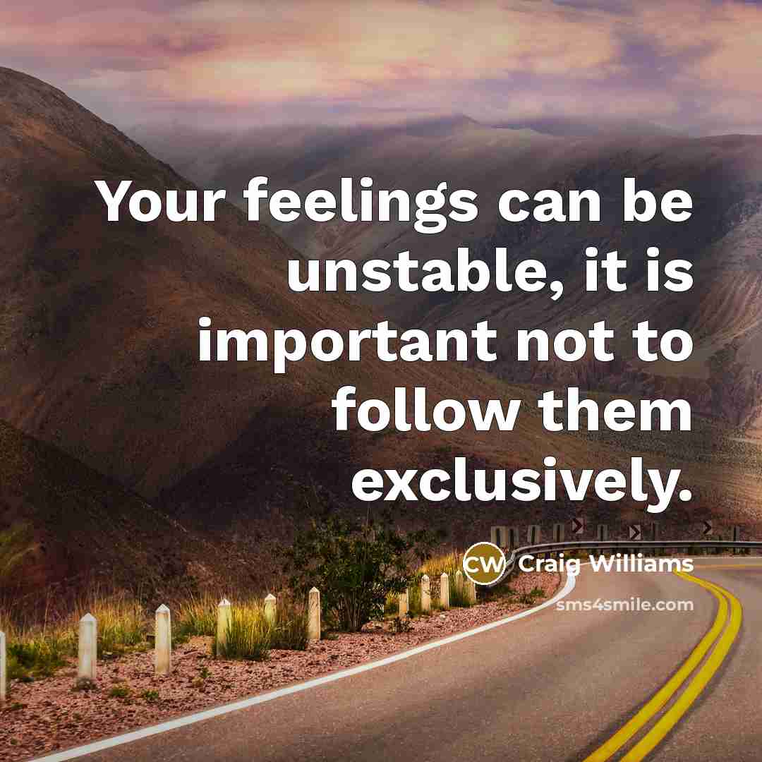“Your feelings can be unstable, it is important not to…” quote by Craig Williams