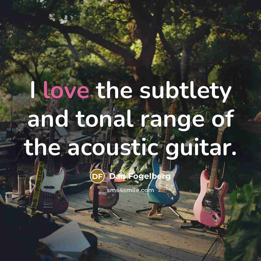 “I love the subtlety and tonal range of the acoustic…” quote by Dan Fogelberg