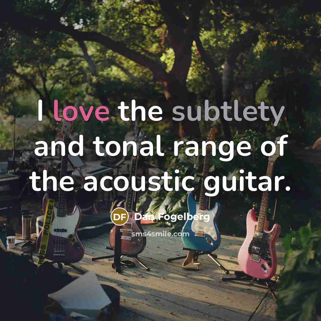 “I love the subtlety and tonal range of the acoustic guitar.” quote by Dan Fogelberg